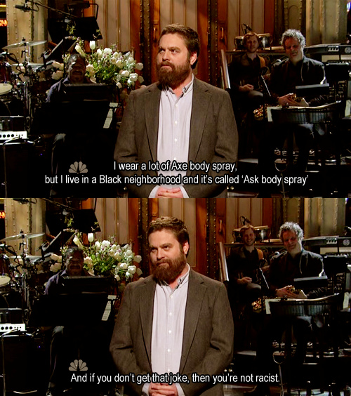zach galifianakis ask body spray - I wear a lot of Axe body spray, but I live in a Black neighborhood and it's called 'Ask body spray And if you don't get that joke, then you're not racist.