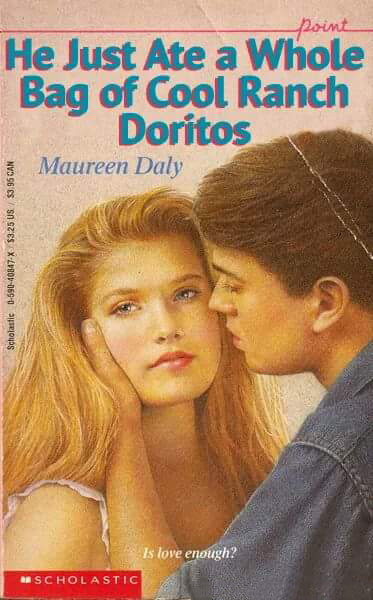 suck my nasty chin denim daddy - point He Just Ate a Whole Bag of Cool Ranch Doritos Maureen Daly $3.95 Can Scholastic 059040347X. 53.25 Us Is love enough? Wscholastic