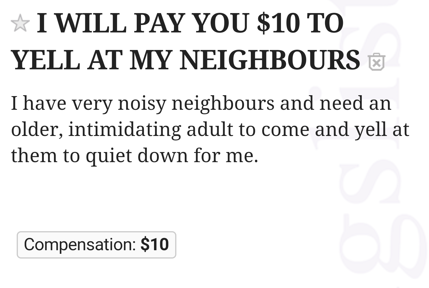 angle - I Will Pay You $10 To Yell At My Neighbours I have very noisy neighbours and need an older, intimidating adult to come and yell at them to quiet down for me. Compensation $10