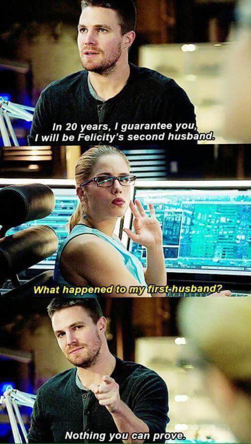 arrow funny quotes - In 20 years, I guarantee you, I will be Felicity's second husband. What happened to my firsthusband? Nothing you can prove.