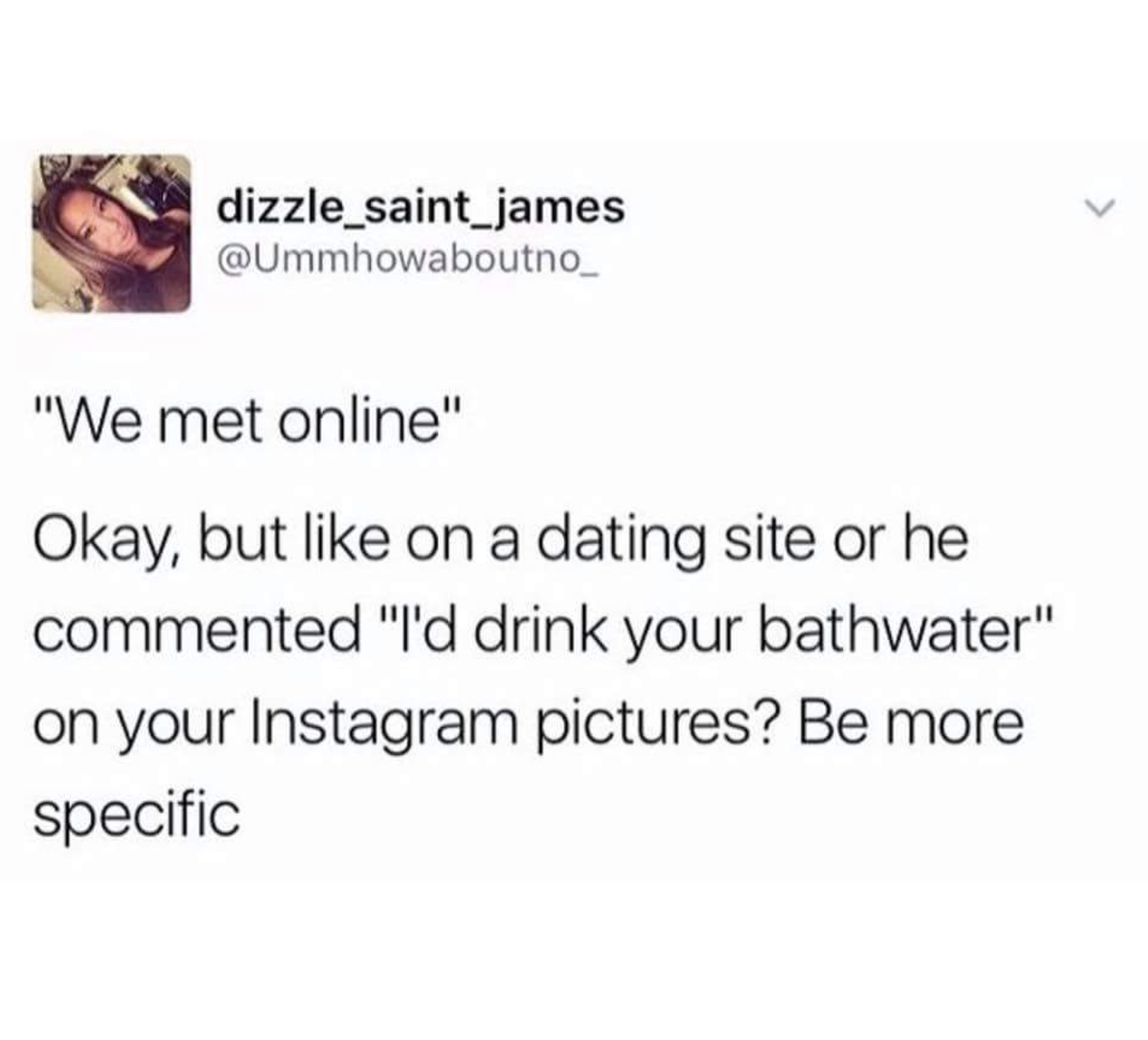 Funny comment about "we met online" and the difference being was it a dating site or did he make a weird comment about your pic.
