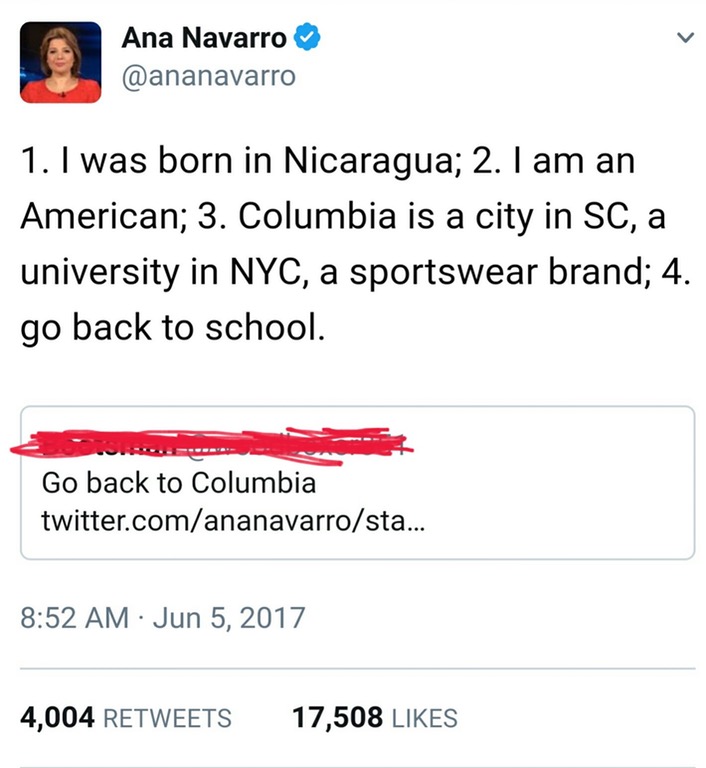 document - Ana Navarro 1. I was born in Nicaragua; 2. I am an American; 3. Columbia is a city in Sc, a university in Nyc, a sportswear brand; 4. go back to school. Go back to Columbia twitter.comananavarrosta... 4,004 17,508