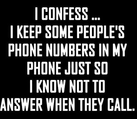 angle - I Confess.. I Keep Some People'S Phone Numbers In My Phone Just So I Know Not To Answer When They Call.