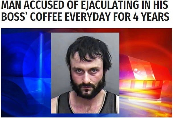 man accused of ejaculating in his boss coffee - Man Accused Of Ejaculating In His Boss' Coffee Everyday For 4 Years