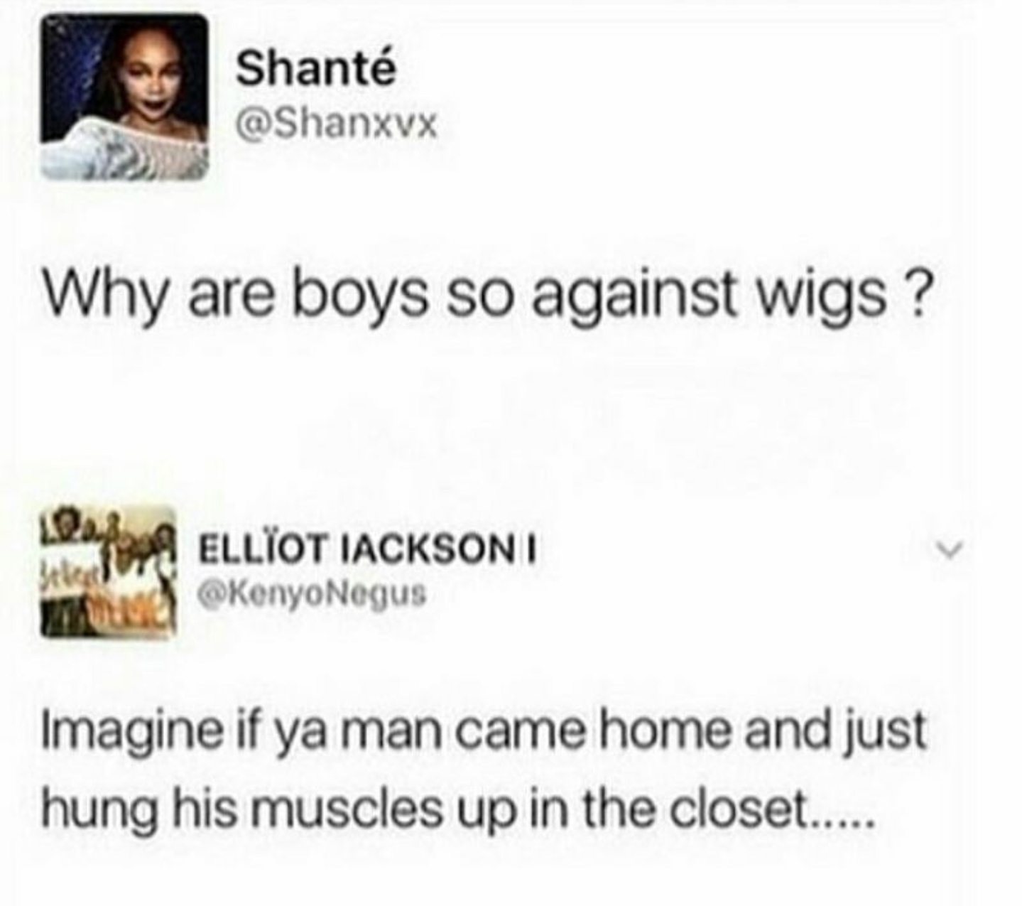 Girl asks why boys are so against wigs and dude responds to imagine if a man came home and just hung up his muscles.