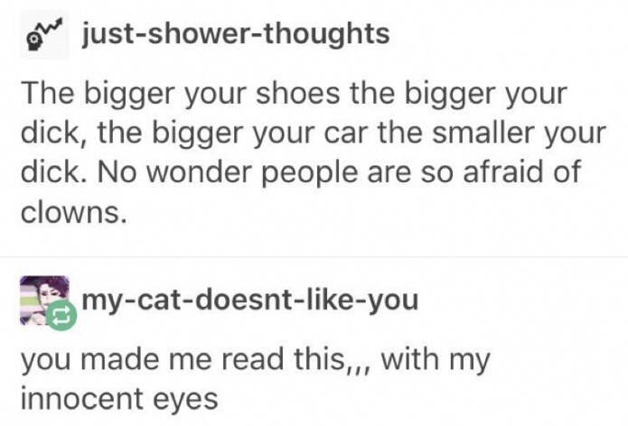 Shower thought meme about how bigger shoes = bigger penis and smaller car = smaller penis explains exactly why people are so scared of clowns.