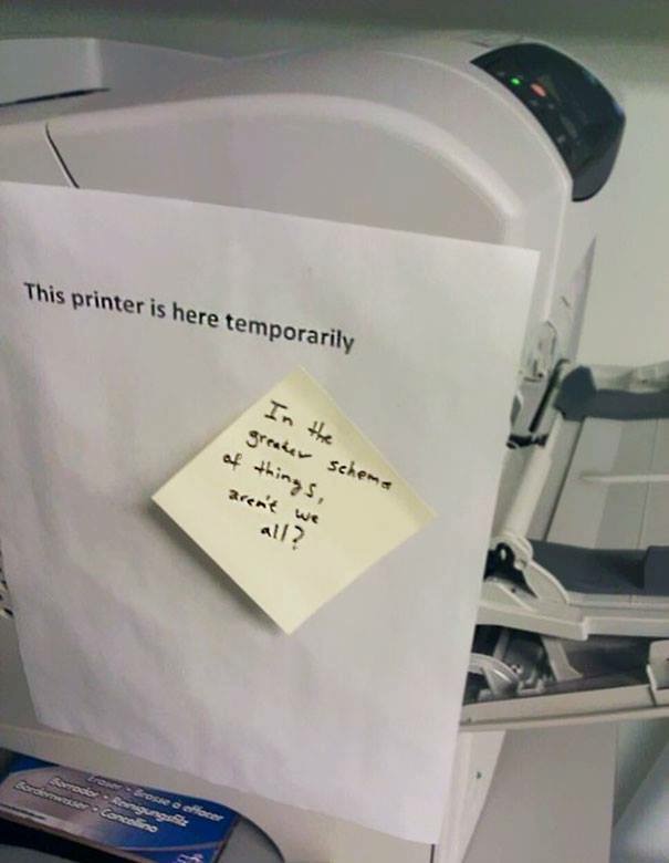 Note on printer that it is only there temporarily and a sticky note added to it that points out that everything is temporary.