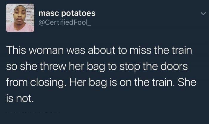 Tumblr post about woman who was going to miss the train and threw her bag into the train to stop it and now her bag is on the train and she is not.