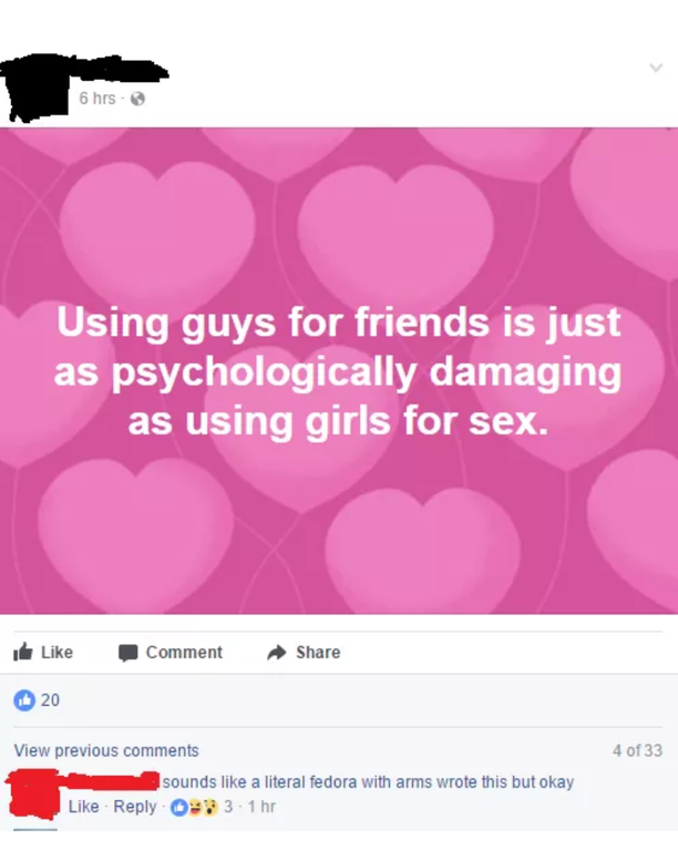 Someone posted online that using guys for friends is just as psychologically damaging as using girls for sex.