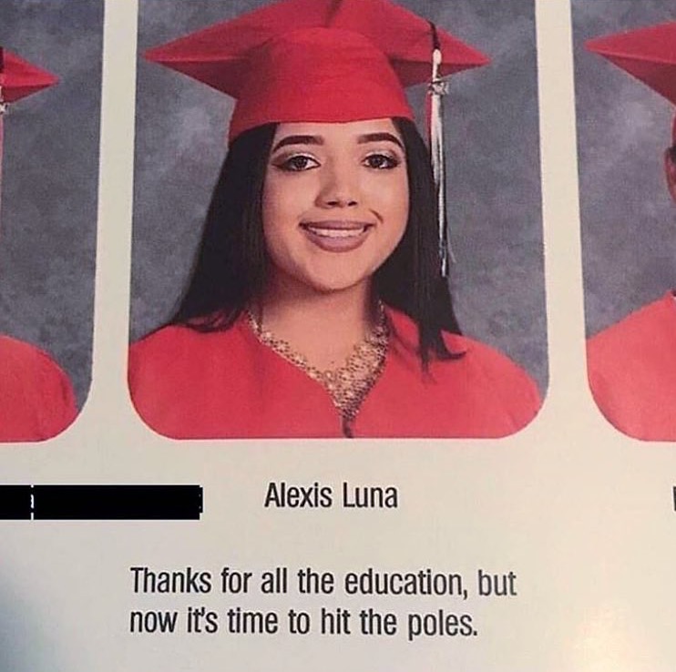 High School yearbook photo pf Alexis Luna graduating with a quote thanking for the education but now she is ready to hit the poles.