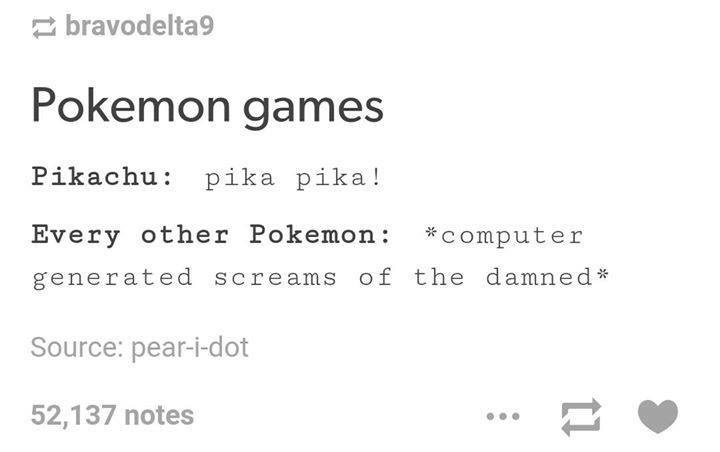 random pokemon text post - bravodelta 9 Pokemon games Pikachu pika pika ! Every other Pokemon computer generated screams of the damned Source pearidot 52,137 notes