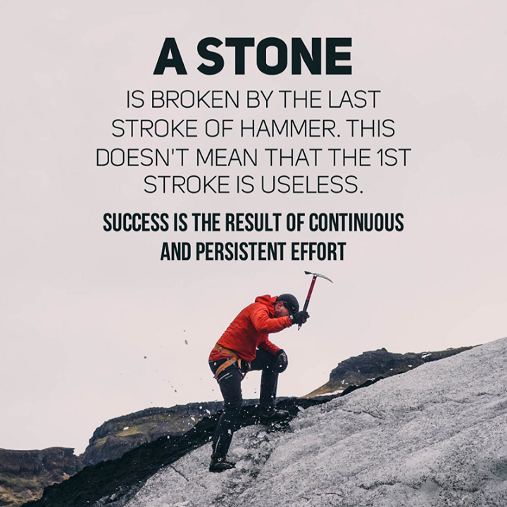 perseverance success - A Stone Is Broken By The Last Stroke Of Hammer. This Doesn'T Mean That The 1ST Stroke Is Useless. Success Is The Result Of Continuous And Persistent Effort