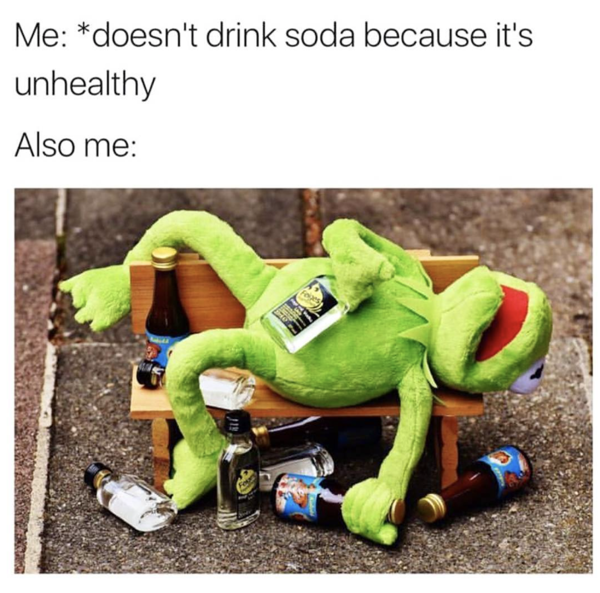 kermit the frog drunk - Me doesn't drink soda because it's unhealthy Also me