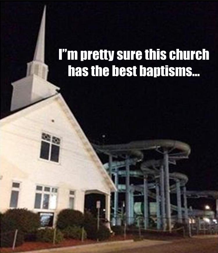 they told me i could - I'm pretty sure this church has the best baptisms...