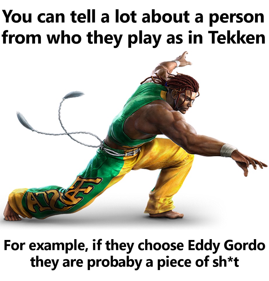 tekken eddy png - You can tell a lot about a person from who they play as in Tekken For example, if they choose Eddy Gordo they are probaby a piece of sht