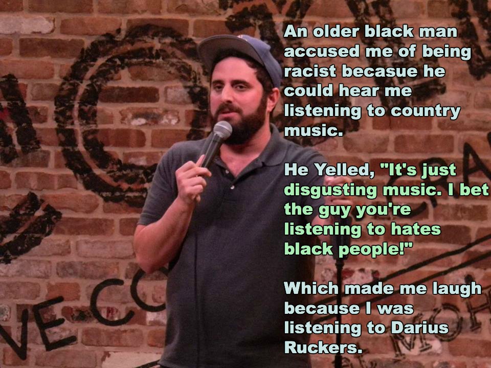 office eye candy meme - An older black man accused me of being racist becasue he could hear me listening to country music. He Yelled, "It's just disgusting music. I bet the guy you're listening to hates black people!" Which made me laugh because I was lis