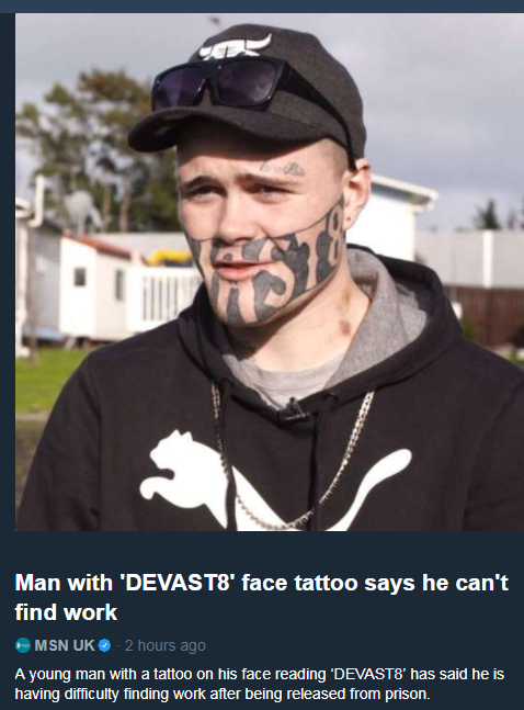 devast8 tattoo - Man with 'DEVAST8' face tattoo says he can't find work Msn Uk 2 hours ago A young man with a tattoo on his face reading "Devasts has said he is having difficulty finding work after being released from prison