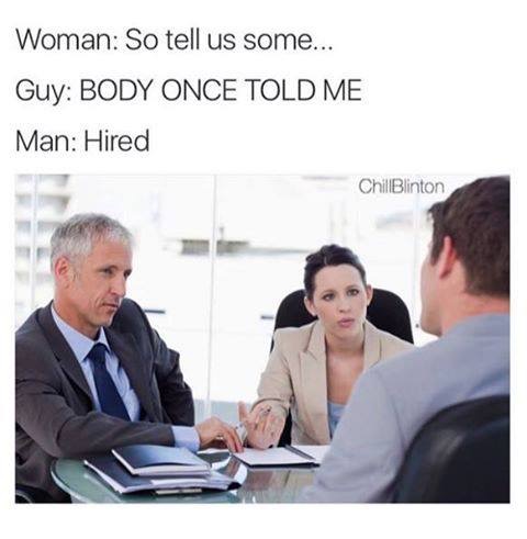 workplace discrimination memes - Woman So tell us some... Guy Body Once Told Me Man Hired ChillBlinton