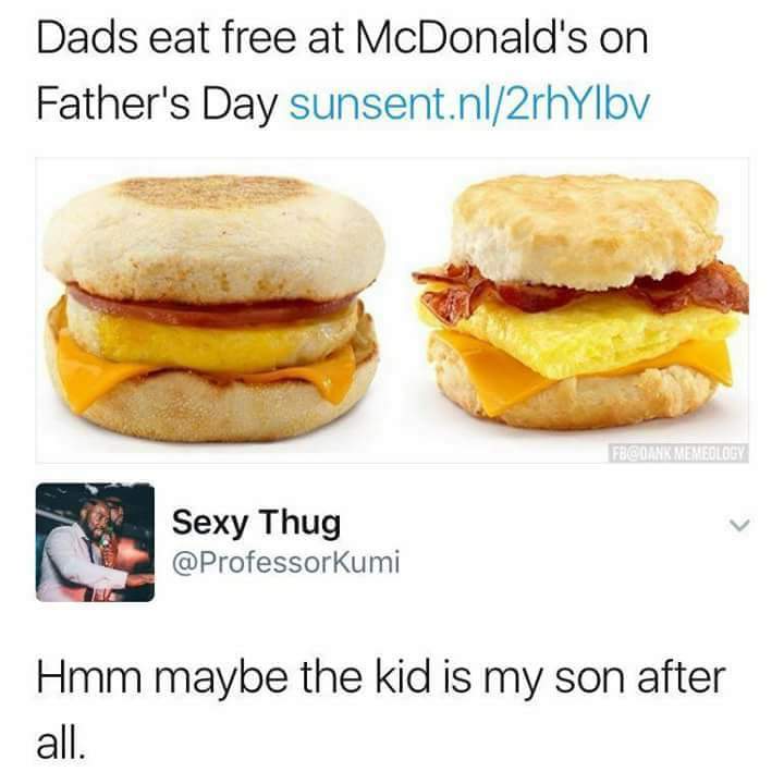 mcdonalds mcmuffin - Dads eat free at McDonald's on Father's Day sunsent.nl2rhYlby Fbgoank Memeology Sexy Thug Hmm maybe the kid is my son after all.