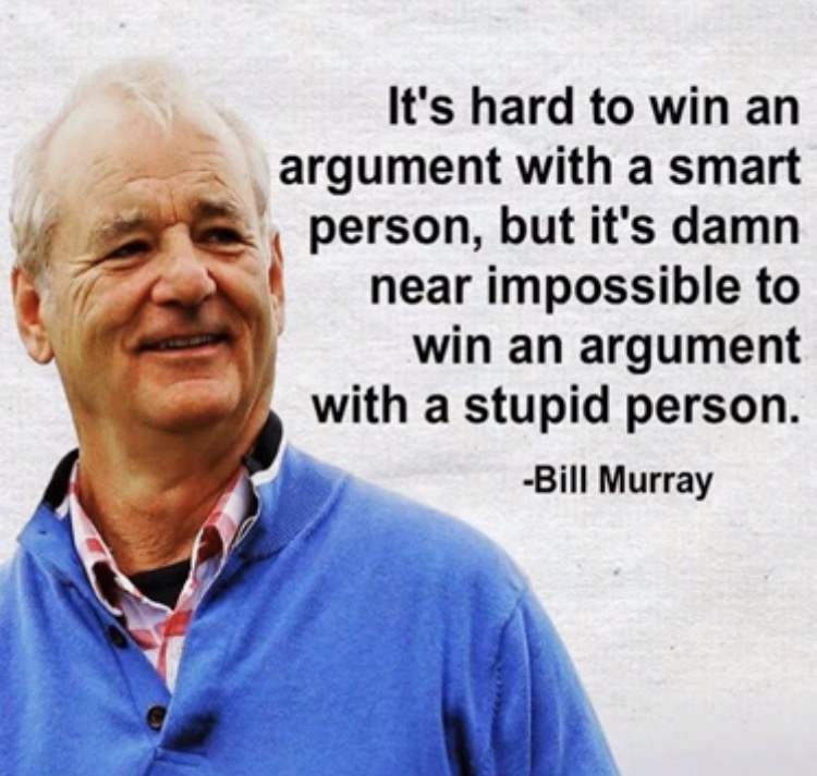 it's hard to win an argument - It's hard to win an argument with a smart person, but it's damn near impossible to win an argument with a stupid person. Bill Murray