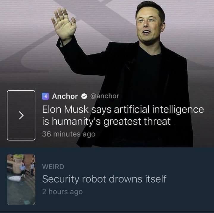 elon musk robot meme - Anchor Elon Musk says artificial intelligence is humanity's greatest threat 36 minutes ago Weird Security robot drowns itself 2 hours ago