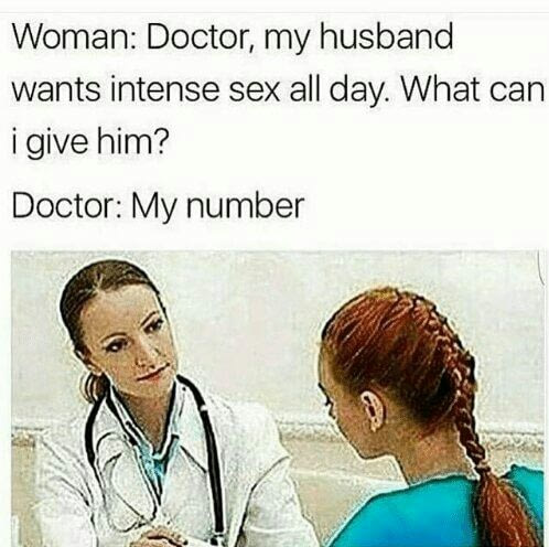 funny medical memes - Woman Doctor, my husband wants intense sex all day. What can i give him? Doctor My number