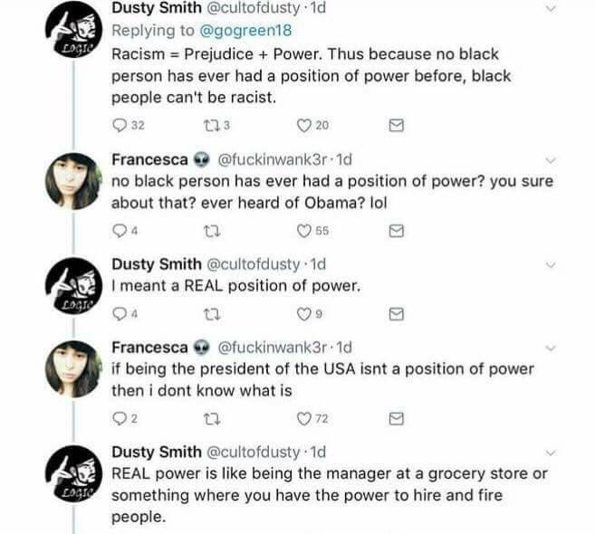 black power cringe - Dusty Smith .10 Racism Prejudice Power. Thus because no black person has ever had a position of power before, black people can't be racist. Q32 Francesca 1d no black person has ever had a position of power? you sure about that? ever h
