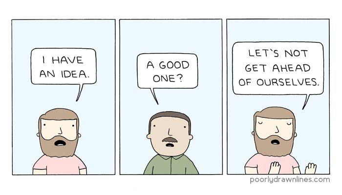 poorly drawn lines idea - I Have An Idea. A Good One? Let'S Not Get Ahead Of Ourselves. poorlydrawnlines.com