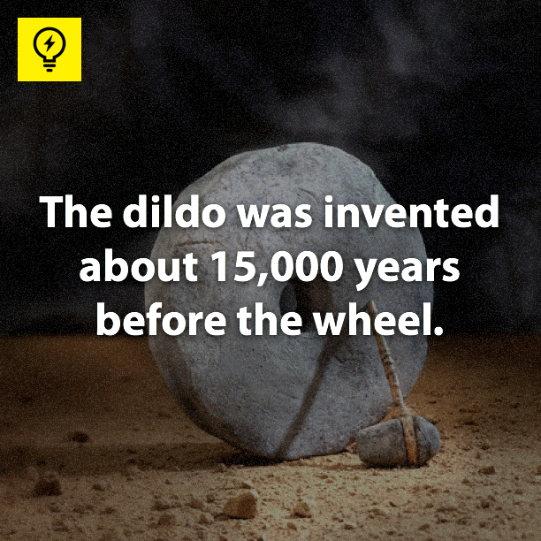 dildo facts - The dildo was invented about 15,000 years before the wheel.