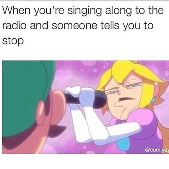 Meme about singing along to the radio and someone asks you to stop.