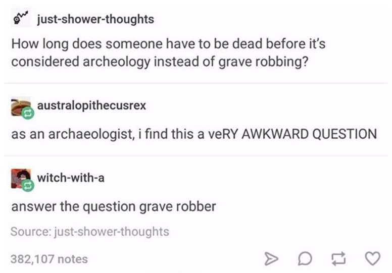 Funny exchange about the difference between grave robber and archaeologist.