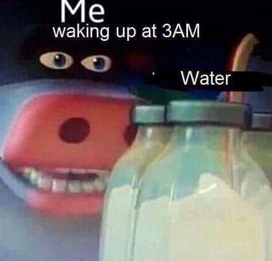 Meme about being real thirsty for water at 3 am