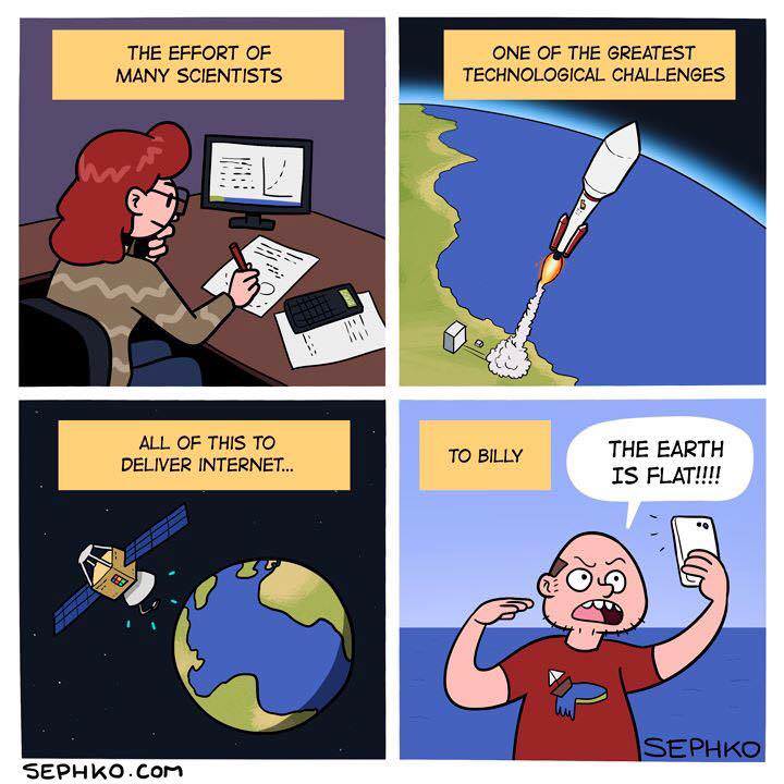 flat earth society memes - The Effort Of Many Scientists One Of The Greatest Technological Challenges All Of This To Deliver Internet... To Billy The Earth Is Flat!!!! EO9 Sephko Sephko.Com