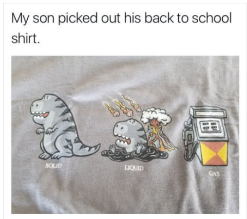 solid liquid gas funny - My son picked out his back to school shirt. Solid Liquid