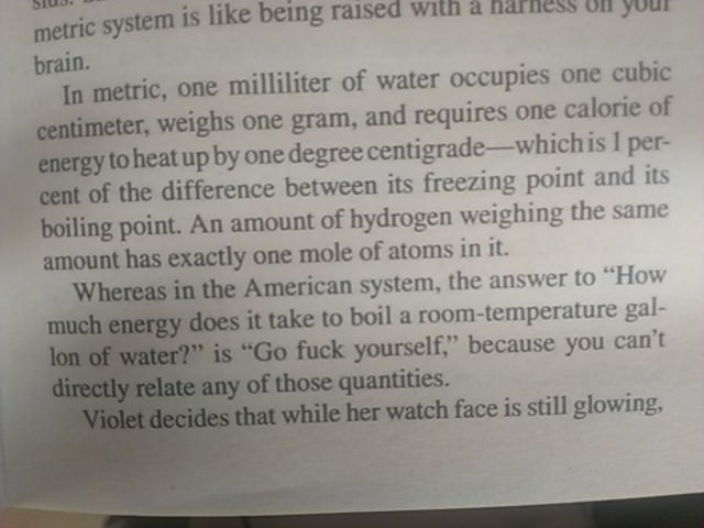 metric vs imperial go fuck yourself - Sius. metric system is being raised with a harness on your brain. In metric, one milliliter of water occupies one cubic centimeter, weighs one gram, and requires one calorie of energy to heat up by one degree centigra