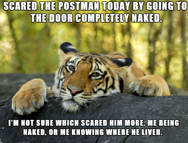 oral sex meme - Scared The Postman Today By Going To The Door Completely Naked. I'M Not Sure Which Scared Him More. Me Being Naked, Or Me Knowing Where He Lived.