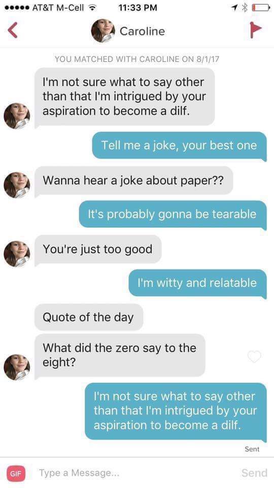 tinder jokes - At&T MCell Caroline You Matched With Caroline On 8117 I'm not sure what to say other than that I'm intrigued by your aspiration to become a dilf. Tell me a joke, your best one Wanna hear a joke about paper?? It's probably gonna be tearable 