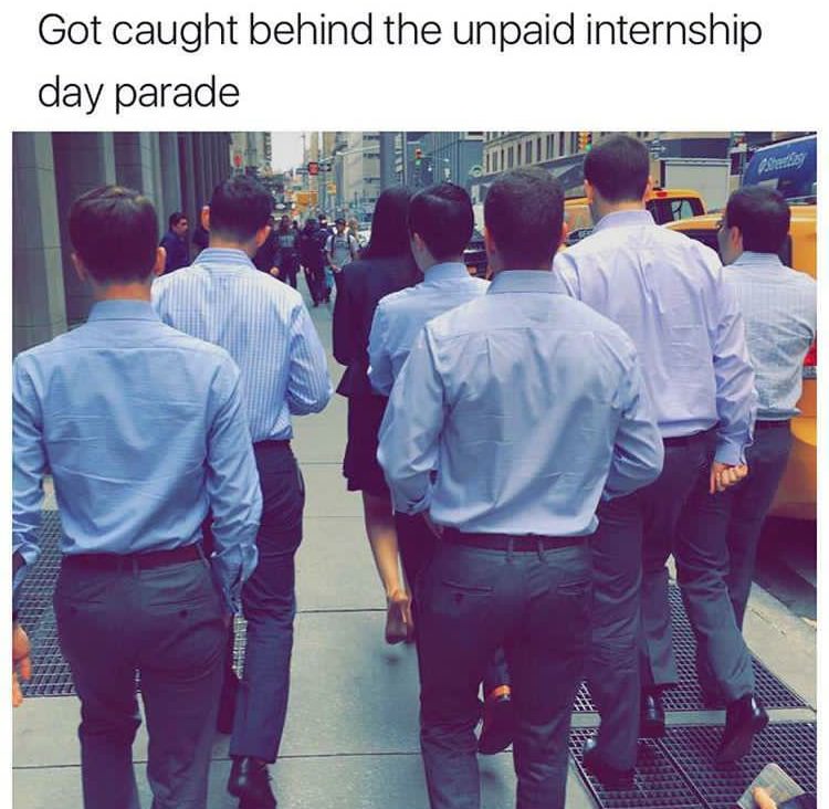 unpaid internship meme - Got caught behind the unpaid internship day parade