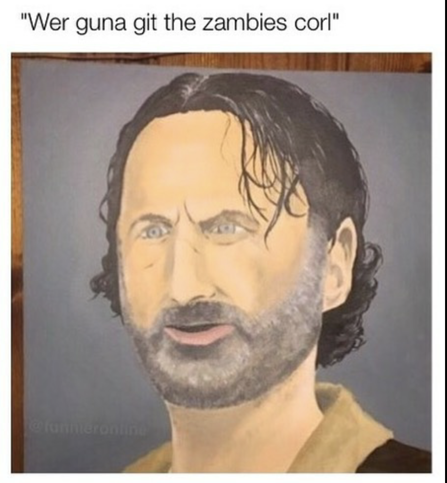 rick grimes painting reddit - "Wer guna git the zambies corl"