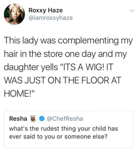 funny kid story of someone complementing woman' hair and kid yells out it is a wig and was just on the floor at home.