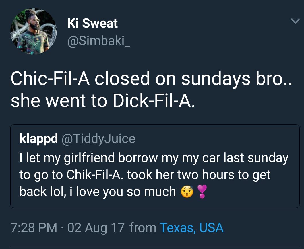 Tweet of dude who's girl borrowed the car to go to Chic-Fil-A on Sunday, which is when it is closed.
