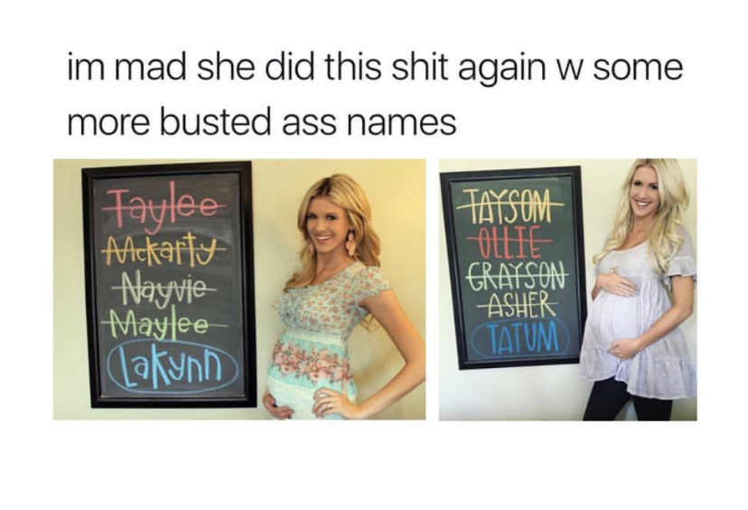 kids names meme - im mad she did this shit again w some more busted ass names Taysom Ollie Faylee Anckarty Nayvie Maylee Lakon Crysom Giatsuiv Asher Tatum