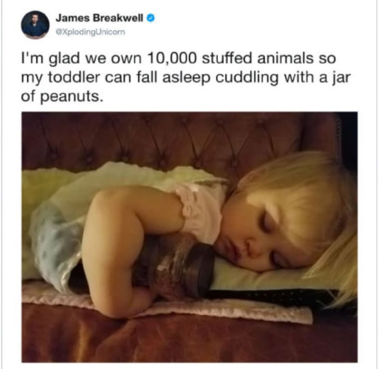 photo caption - James Breakwell axplodingUnicom I'm glad we own 10,000 stuffed animals so my toddler can fall asleep cuddling with a jar of peanuts.