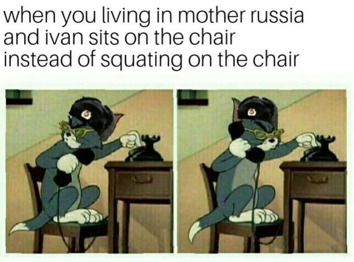 light ide memes - when you living in mother russia and ivan sits on the chair instead of squating on the chair