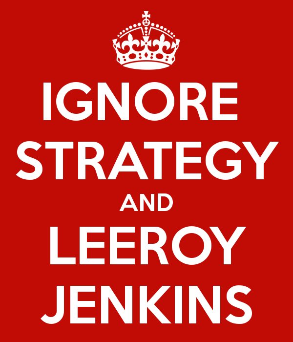 ignore strategy and leeroy jenkins - Co. Ignore Strategy Leeroy Jenkins And