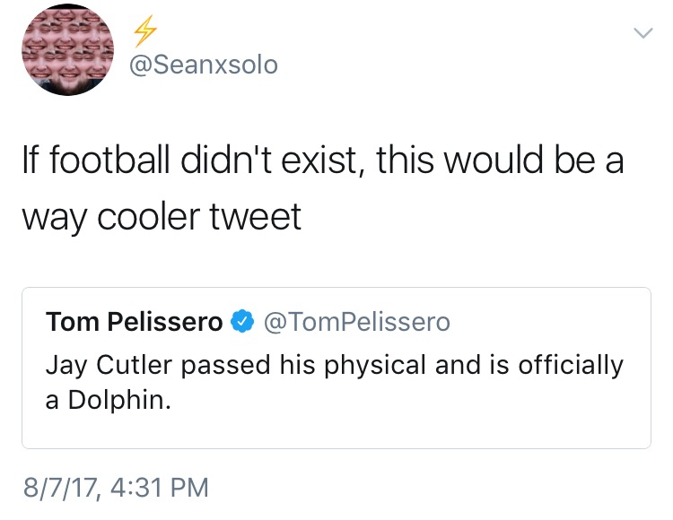 if football didn t exist this would - If football didn't exist, this would be a way cooler tweet Tom Pelissero Pelissero Jay Cutler passed his physical and is officially a Dolphin. 8717,