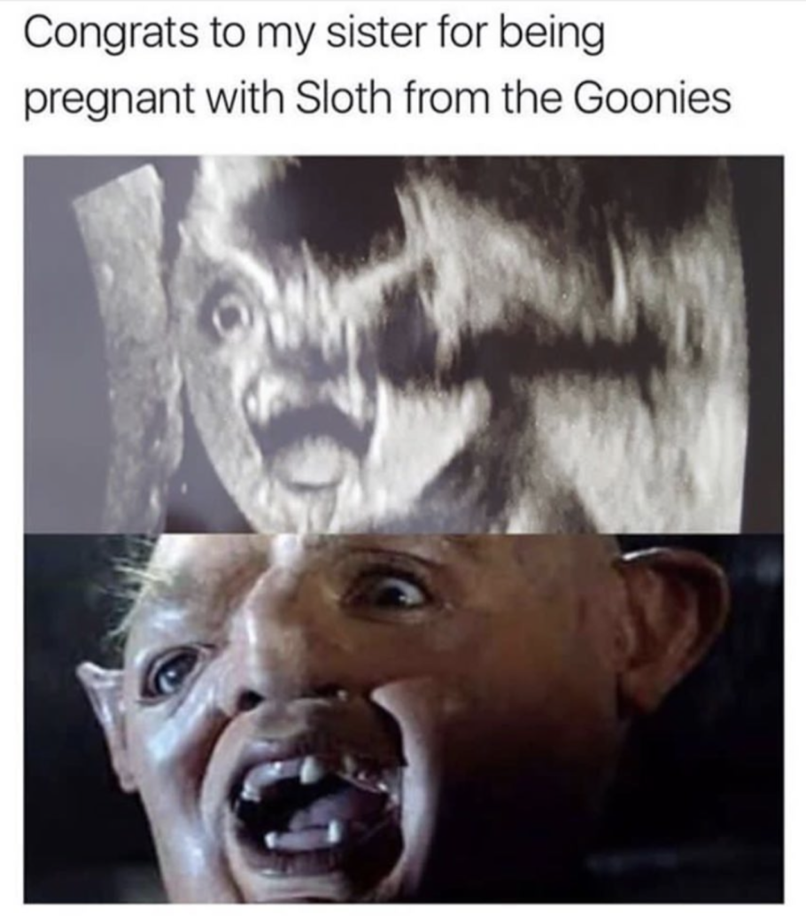 goonies sloth meme - Congrats to my sister for being pregnant with Sloth from the Goonies