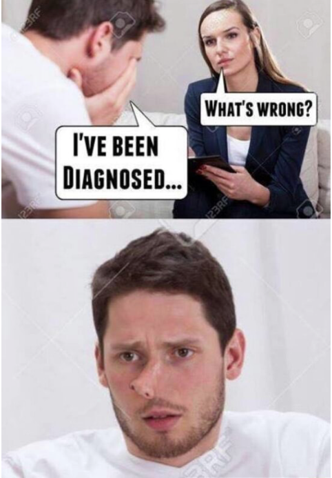 ve been diagnosed meme - What'S Wrong? I'Ve Been Diagnosed...