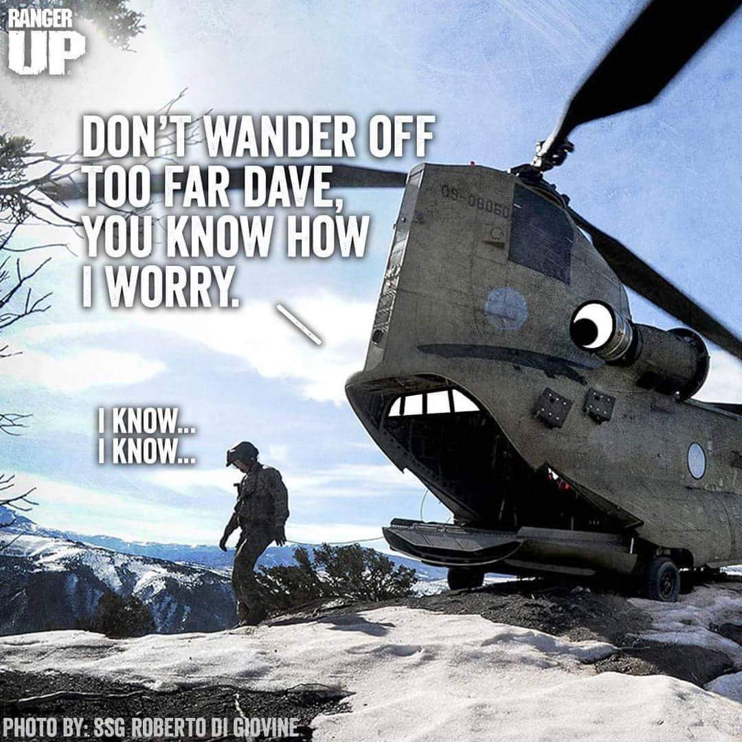 chinook helicopter memes - Ranger Up Don'T Wander Off Too Far Dave You Know How Tec I Worry 0908050 I Know... I Know... Photo By Ssg Roberto Di Giovine