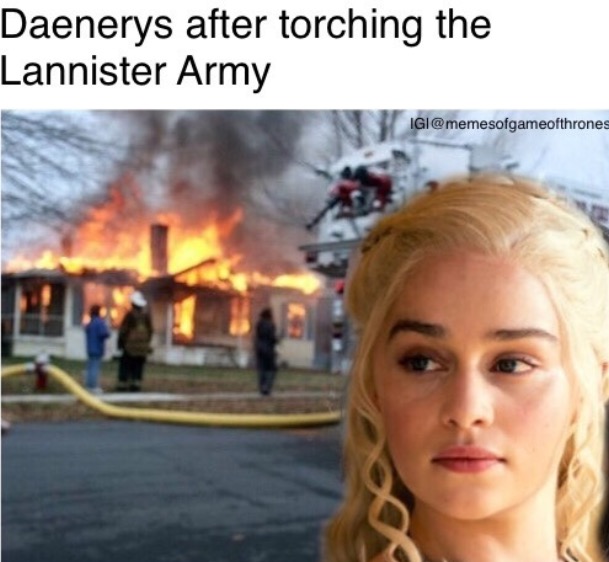 Burning girl meme of Daenerys after torching Lannister Army